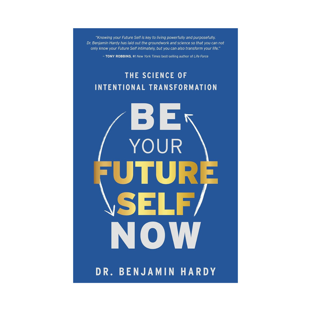 Be Your Future Self Now by Benjamin Hardy