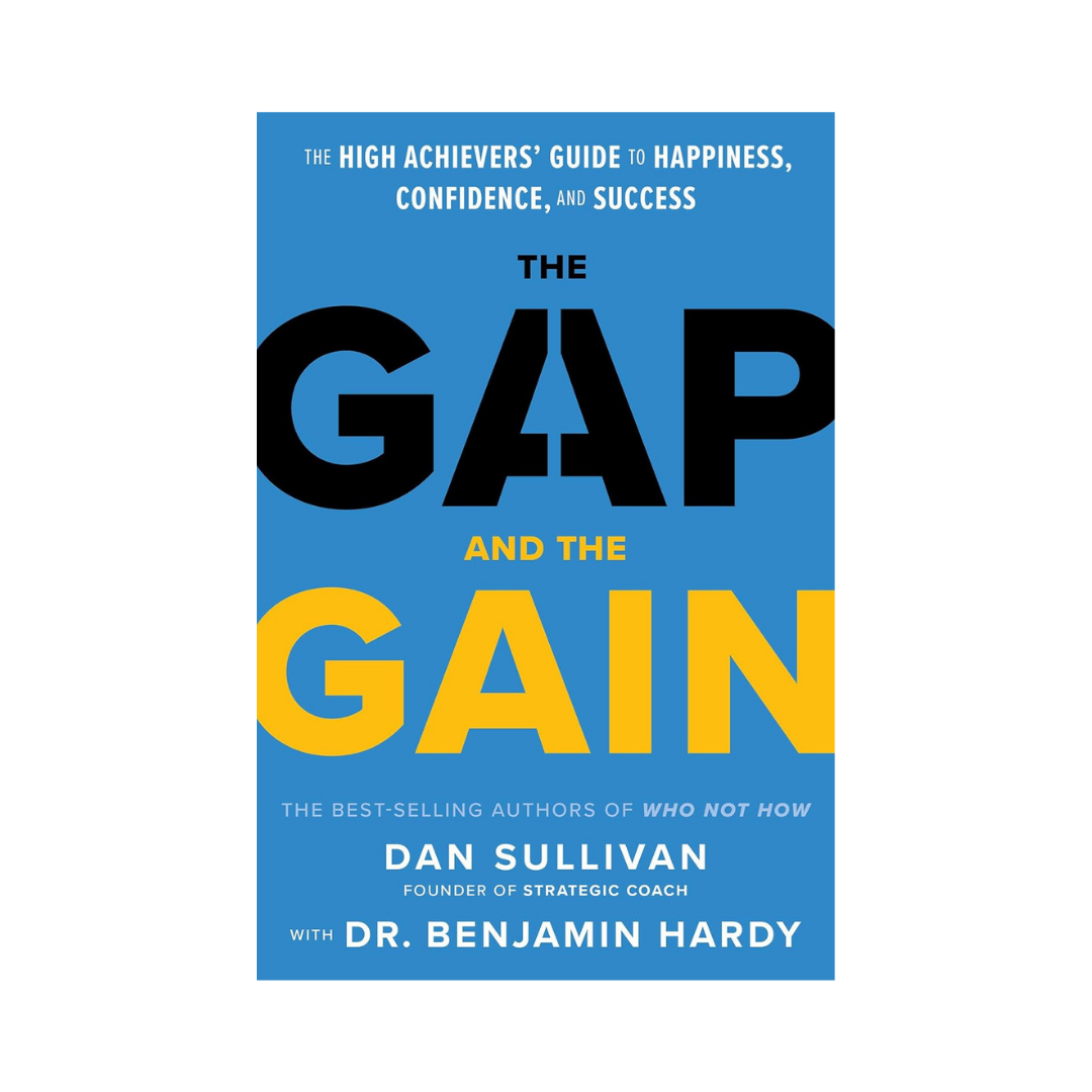 The Gap and the Gain by Dan Sullivan & Dr Benjamin Hardy